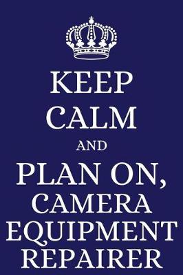 Book cover for Keep Calm and Plan on Camera Equipment Repairer