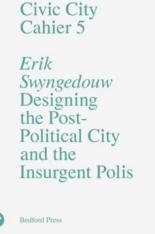 Cover of Civic City - Cahier 5 - Designing the Post-Political City and the Insurgent Polis