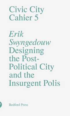 Book cover for Civic City - Cahier 5 - Designing the Post-Political City and the Insurgent Polis