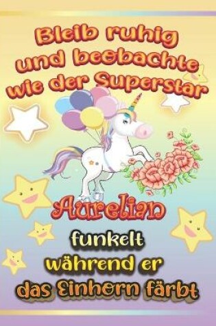 Cover of Bleib ruhig und beobachte wie Superstar Aurelian funkelt während sie das Einhorn färbt