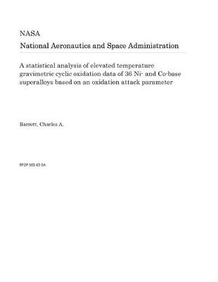 Book cover for A Statistical Analysis of Elevated Temperature Gravimetric Cyclic Oxidation Data of 36 Ni- And Co-Base Superalloys Based on an Oxidation Attack Parameter