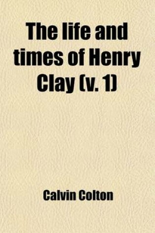 Cover of The Life and Times of Henry Clay (Volume 1)