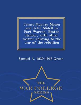 Book cover for James Murray Mason and John Slidell in Fort Warren, Boston Harbor, with Other Matter Relating to the War of the Rebellion - War College Series