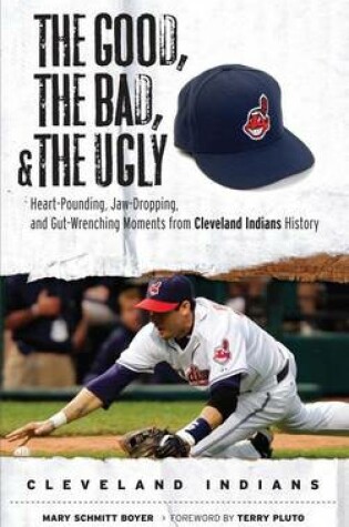 Cover of Good, the Bad, & the Ugly: Cleveland Indians, The: Heart-Pounding, Jaw-Dropping, and Gut-Wrenching Moments from Cleveland Indians History