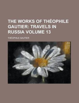 Book cover for The Works of Theophile Gautier Volume 13