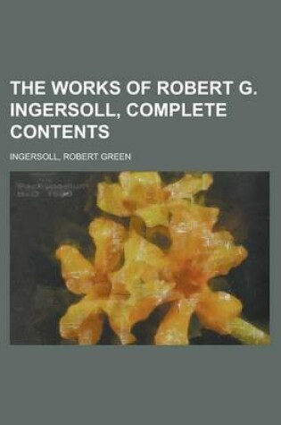 Cover of The Works of Robert G. Ingersoll, Complete Contents