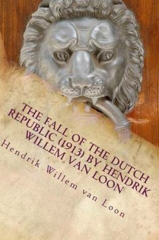 Cover of The fall of the Dutch republic (1913) by Hendrik Willem van Loon