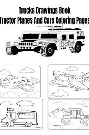 Cover of Trucks Drawings Book Tractor Planes And Cars Coloring Pages