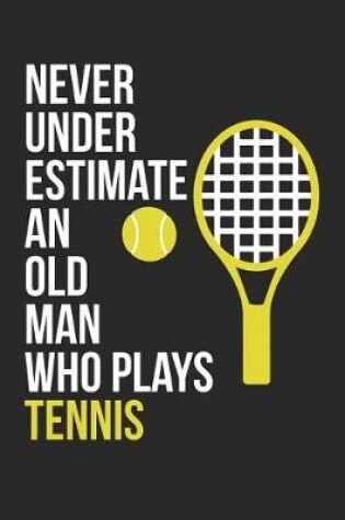 Cover of Tennis Notebook - Never Underestimate An Old Man Who Plays Tennis - Tennis Training Journal - Gift for Tennis Player