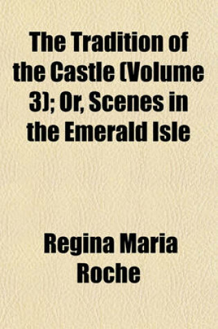 Cover of The Tradition of the Castle (Volume 3); Or, Scenes in the Emerald Isle