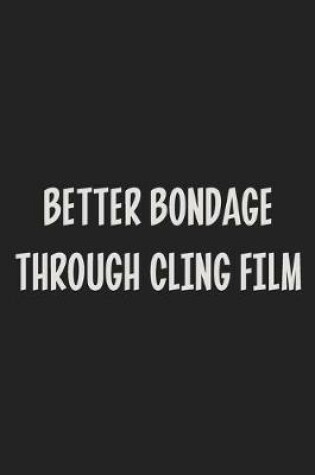 Cover of Better Bondage Through Cling Film