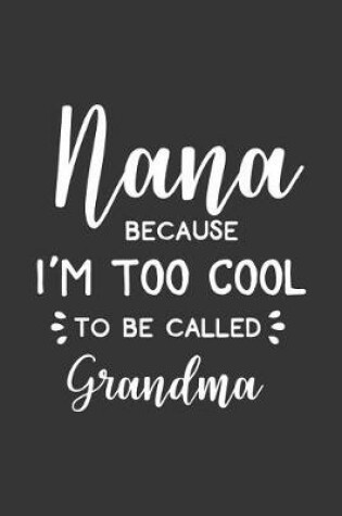 Cover of Nana Because I'm Too Cool to Be Called Grandma