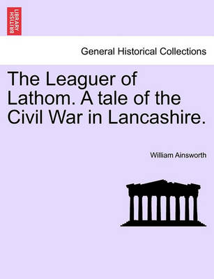 Book cover for The Leaguer of Lathom. a Tale of the Civil War in Lancashire. Vol. II.