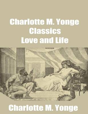 Book cover for Charlotte M. Yonge Classics: Love and Life