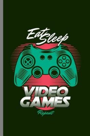 Cover of Eat Sleep Video Games Repeat