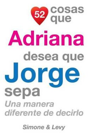 Cover of 52 Cosas Que Adriana Desea Que Jorge Sepa