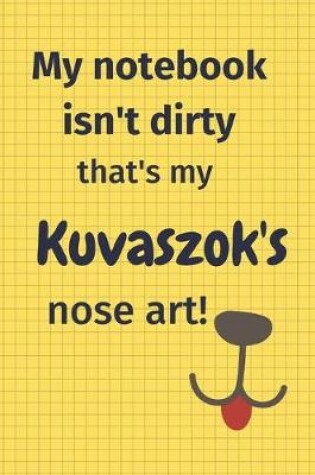 Cover of My Notebook Isn't Dirty That's My Kuvaszok's Nose Art