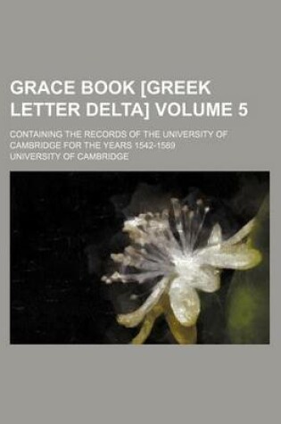 Cover of Grace Book [Greek Letter Delta] Volume 5; Containing the Records of the University of Cambridge for the Years 1542-1589