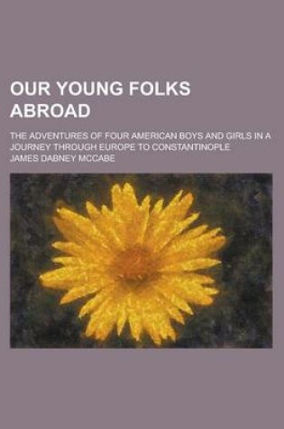Cover of Our Young Folks Abroad; The Adventures of Four American Boys and Girls in a Journey Through Europe to Constantinople