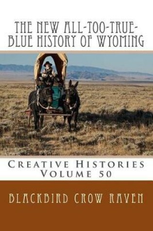 Cover of The New All-Too-True-Blue History of Wyoming