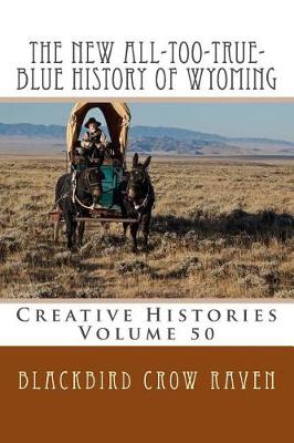 Book cover for The New All-Too-True-Blue History of Wyoming