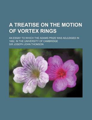 Book cover for A Treatise on the Motion of Vortex Rings; An Essay to Which the Adams Prize Was Adjudged in 1882, in the University of Cambridge