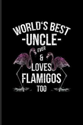 Cover of World's Best Uncle Ever & Loves Flamingos Too