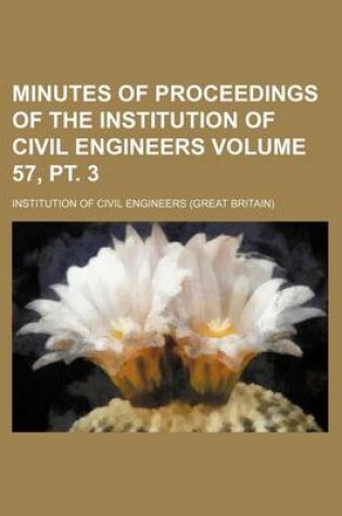 Cover of Minutes of Proceedings of the Institution of Civil Engineers Volume 57, PT. 3