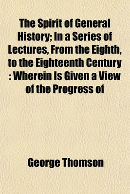 Book cover for The Spirit of General History; In a Series of Lectures, from the Eighth, to the Eighteenth Century
