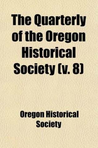 Cover of The Quarterly of the Oregon Historical Society (Volume 8)