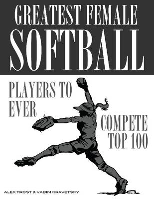 Book cover for Greatest Female Softball Players to Ever Compete: Top 100