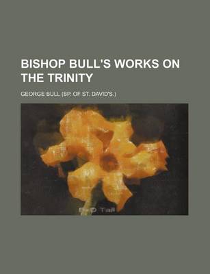 Book cover for Bishop Bull's Works on the Trinity