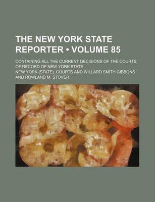 Book cover for The New York State Reporter (Volume 85); Containing All the Current Decisions of the Courts of Record of New York State