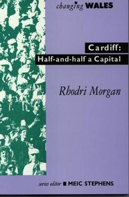 Book cover for Changing Wales Series: Cardiff - Half-And-Half a Capital