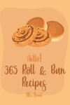 Book cover for Hello! 365 Roll & Bun Recipes
