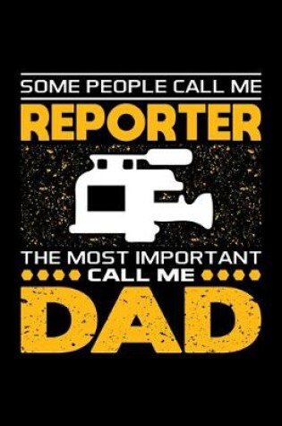 Cover of Some People Call Me Reporter The Most Important Call Me Dad