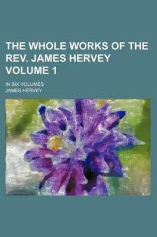 Cover of The Whole Works of the REV. James Hervey; In Six Volumes Volume 1