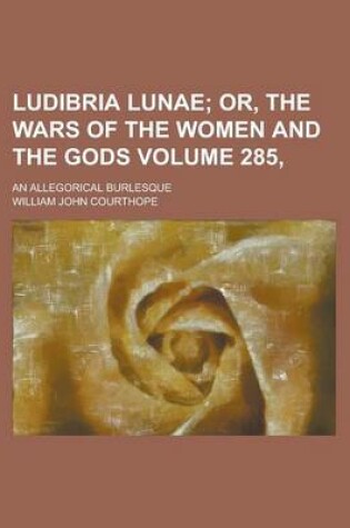 Cover of Ludibria Lunae; An Allegorical Burlesque Volume 285,