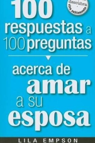 Cover of 100 Respuestas Acerca de Amar a Su Esposa