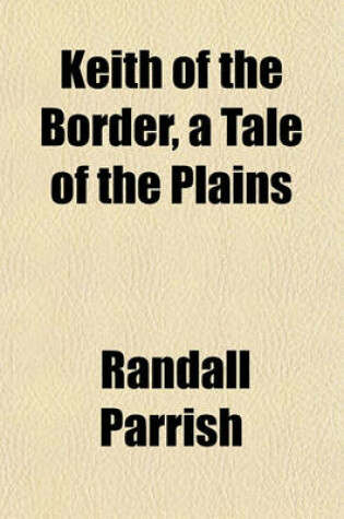 Cover of Keith of the Border, a Tale of the Plains