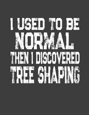 Book cover for I Used To Be Normal Then I Discovered Tree Shaping