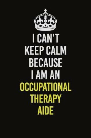 Cover of I Can't Keep Calm Because I Am An Occupational Therapy Aide