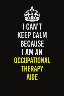 Book cover for I Can't Keep Calm Because I Am An Occupational Therapy Aide