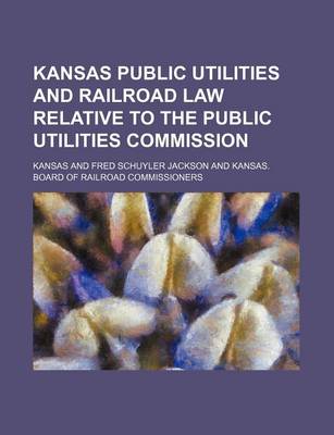 Book cover for Kansas Public Utilities and Railroad Law Relative to the Public Utilities Commission