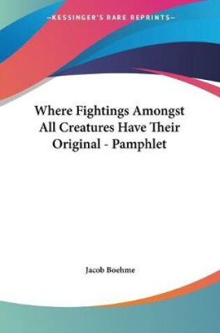 Cover of Where Fightings Amongst All Creatures Have Their Original - Pamphlet