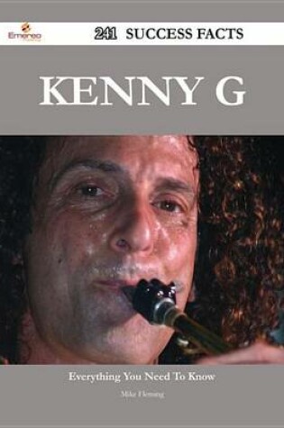 Cover of Kenny G 241 Success Facts - Everything You Need to Know about Kenny G