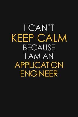 Book cover for I Can't Keep Calm Because I Am An Application Engineer