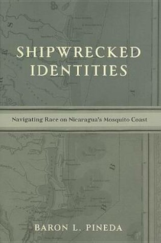 Cover of Shipwrecked Identities: Navigating Race on Nicaragua's Mosquito Coast