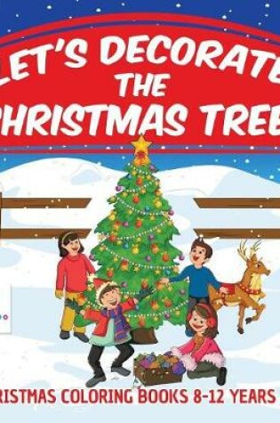 Cover of Let's Decorate the Christmas Tree! Christmas Coloring Books 8-12 Years Old