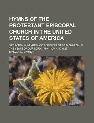 Book cover for Hymns of the Protestant Episcopal Church in the United States of America; Set Forth in General Conventions of Said Church, in the Years of Our Lord, 1789, 1808, and 1826